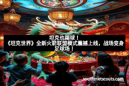 坦克也踢球！《坦克世界》全新火箭联盟模式震撼上线，战场变身足球场！